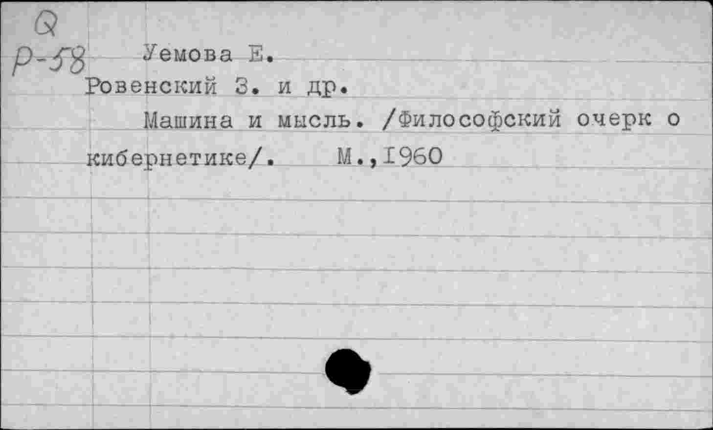 ﻿Уемова Е.
Ровенский 3. и др
Машина и мысль.
/Философский очерк о
кибернетике/. М.,1960